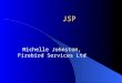 JSP Michelle Johnston, Firebird Services Ltd. JSP Pages HTML page can become a jsp just by changing the extension to jsp Allows java to be run within