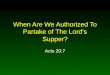 When Are We Authorized To Partake of The Lords Supper? Acts 20:7