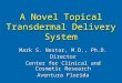 A Novel Topical Transdermal Delivery System Mark S. Nestor, M.D., Ph.D. Director Center for Clinical and Cosmetic Research Aventura Florida