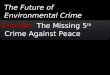 The Future of Environmental Crime Ecocide: The Missing 5 th Crime Against Peace