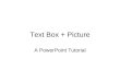 Text Box + Picture A PowerPoint Tutorial. Go to Insert>Picture>Autoshapes