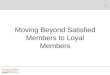 1 Moving Beyond Satisfied Members to Loyal Members