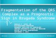 Fragmentation of the QRS Complex as a Prognostic Sign in Brugada Syndrome DOUGLAS P. ZIPES, MD DISTINGUISHED PROFESSOR KRANNERT INSTITUTE OF CARDIOLOGY