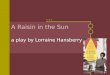A Raisin in the Sun a play by Lorraine Hansberry