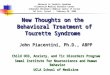 New Thoughts on the Behavioral Treatment of Tourette Syndrome John Piacentini, Ph.D., ABPP Child OCD, Anxiety, and Tic Disorders Program Semel Institute
