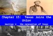 Chapter 15: Texas Joins the Union Section 1: The Annexation of Texas