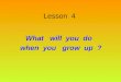 Lesson 4 What will you do when you grow up ?. a nurse