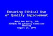 Ensuring Ethical Use of Quality Improvement Mary Ann Baily, PhD HIVQUAL US Advisory Committee Meeting August 24, 2008