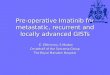 Pre-operative Imatinib for metastatic, recurrent and locally advanced GISTs E. Efthimiou, S Mudan E. Efthimiou, S Mudan On behalf of the Sarcoma Group