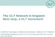 The CLT Network in England: Next stop, a CLT movement Catherine Harrington, National Coordinator, National CLT Network Knowledge Building Across CLTs in