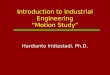 Introduction to Industrial Engineering Motion Study Hardianto Iridiastadi, Ph.D