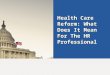 Health Care Reform: What Does It Mean For The HR Professional t