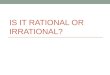 IS IT RATIONAL OR IRRATIONAL?. Fill-in-the-blank: Rational or Irrational? 1) The sum of two rational numbers is ________. 2) The product of two rational