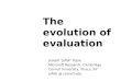 The evolution of evaluation Joseph Jofish Kaye Microsoft Research, Cambridge Cornell University, Ithaca, NY jofish @ cornell.edu