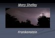 Mary Shelley Frankenstein. Contents: - Mary Shelleys biography - Frankenstein