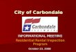 City of Carbondale INFORMATIONAL MEETING Residential Rental Inspection Program October 23, 2008