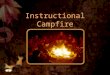 Instructional Campfire 1. Why an Instructional Campfire? Why an Instructional Campfire? 2
