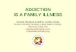 ADDICTION IS A FAMILY ILLNESS Kristine Hitchens, LCSW-C, LCADC, CCDC Director of Family Services, Father Martins Ashley Havre de Grace, MD khitchens@fmashley.com