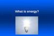 What is energy?. WHAT IS ENERGY? Energy is the ability to do work. Work is done when a force causes an object to move in the direction of the force. Work