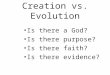 Creation vs. Evolution Is there a God? Is there purpose? Is there faith? Is there evidence?