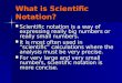 What is Scientific Notation? Scientific notation is a way of expressing really big numbers or really small numbers. Scientific notation is a way of expressing
