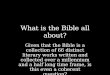 What is the Bible all about? Given that the Bible is a collection of 66 distinct literary works written and collected over a millennium and a half long