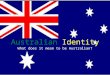 Australian Identity What does it mean to be Australian?