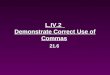 L.IV.2 Demonstrate Correct Use of Commas 21.6. Use a comma in the following situations: a.To separate the main clauses (sentences) in compound sentences