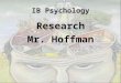 IB Psychology Research Mr. Hoffman. To be able to get new findings. To be able to critically analyze existing findings and find their flaws. Psychologists