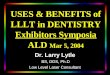 USES & BENEFITS of LLLT in DENTISTRY Exhibitors Symposia ALD Mar 5, 2004 Dr. Larry Lytle BS, DDS, Ph.D Low Level Laser Consultant