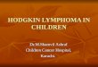 HODGKIN LYMPHOMA IN CHILDREN Dr.M.Shamvil Ashraf Children Cancer Hospital, Karachi