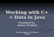 Working with C++ Data in Java Presented by: Jessica Winblad This Presentation © 2008 Jessica Winblad