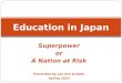 Superpower or A Nation at Risk Presented by Lee Ann Graddy Spring 2010 Education in Japan