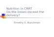 Nutrition in CRRT Do the losses exceed the delivery? Timothy E. Bunchman