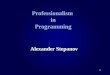 1 Professionalism in Programming Alexander Stepanov
