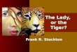 The Lady, or the Tiger? Frank R. Stockton Meet Frank R. Stockton (1834-1902) At the height of his success, Frank R. Stockton was considered a major literary