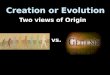 Creation or Evolution Two views of Origin vs.. Gen. 1:1