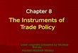 Chapter 8 The Instruments of Trade Policy Amended slides originally prepared by Thomas Bishop, Pearson-Addison-Wesley