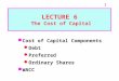 1 LECTURE 6 The Cost of Capital Cost of Capital Components Debt Preferred Ordinary Shares WACC