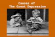 Causes of The Great Depression There are several explanations for the Great Depression, but the most obvious causes are four: