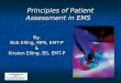 Principles of Patient Assessment in EMS By: Bob Elling, MPA, EMT-P & Kirsten Elling, BS, EMT-P