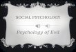 SOCIAL PSYCHOLOGY Psychology of Evil COULD ANYONE OF US COMMIT EVIL ACTS? Which factors might play a part why some people harm other people?
