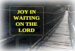 JOY IN WAITING ON THE LORD. David learnt to worship the Lord, while watching his fathers flocks in the fields of Bethlehem. It was during this period