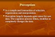 Perception Is a complicated interaction of selection, organization and interpretation. Is a complicated interaction of selection, organization and interpretation