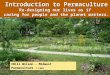 1 Introduction to Permaculture Re-designing our lives as if caring for people and the planet matters. ©Bill Wilson – Midwest Permaculture (.com)