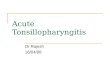 Acute Tonsillopharyngitis Dr Rajesh 16/04/08. Definitions tonsillitis: inflammation of pharyngeal tonsils tonsillopharyngitis: inflammation extending