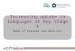 Increasing uptake in languages at Key Stage 4 Name of trainer and date etc