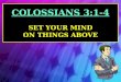 C OLOSSIANS 3:1-4 S ET Y OUR M IND O N T HINGS A BOVE