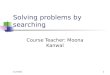 1/21/20141 Solving problems by searching Course Teacher: Moona Kanwal