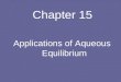 Chapter 15 Applications of Aqueous Equilibrium. The Common Ion Effect The Common Ion effect is when a weak acid is added to a salt which contains the